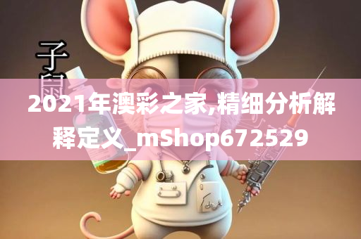 2021年澳彩之家,精细分析解释定义_mShop672529