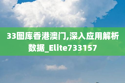 33图库香港澳门,深入应用解析数据_Elite733157