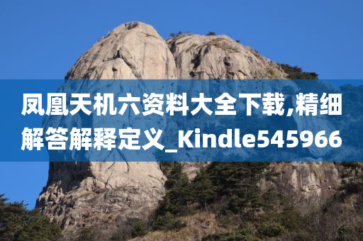 凤凰天机六资料大全下载,精细解答解释定义_Kindle545966