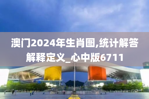 澳门2024年生肖图,统计解答解释定义_心中版6711