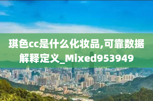 琪色cc是什么化妆品,可靠数据解释定义_Mixed953949