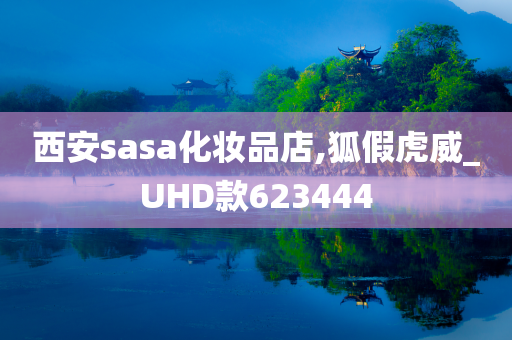 西安sasa化妆品店,狐假虎威_UHD款623444