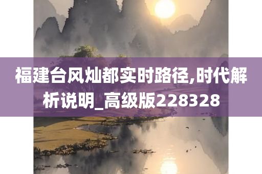 福建台风灿都实时路径,时代解析说明_高级版228328