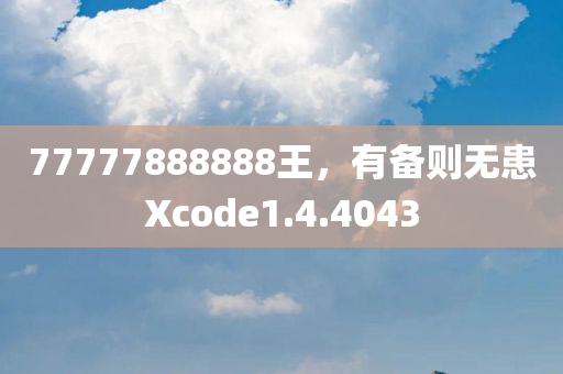 77777888888王，有备则无患Xcode1.4.4043