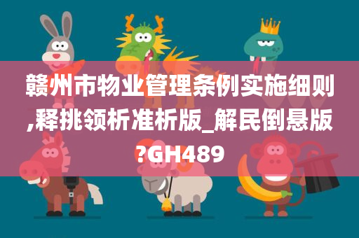 赣州市物业管理条例实施细则,释挑领析准析版_解民倒悬版?GH489