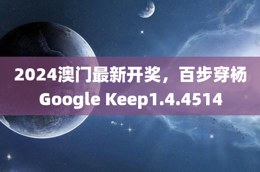 2024澳门最新开奖，百步穿杨Google Keep1.4.4514