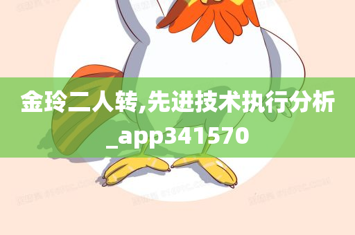 金玲二人转,先进技术执行分析_app341570