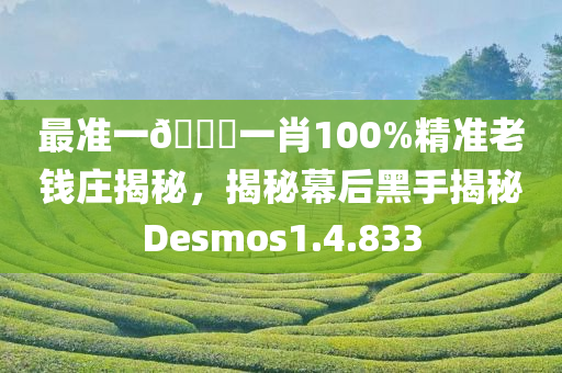 最准一🐎一肖100%精准老钱庄揭秘，揭秘幕后黑手揭秘Desmos1.4.833