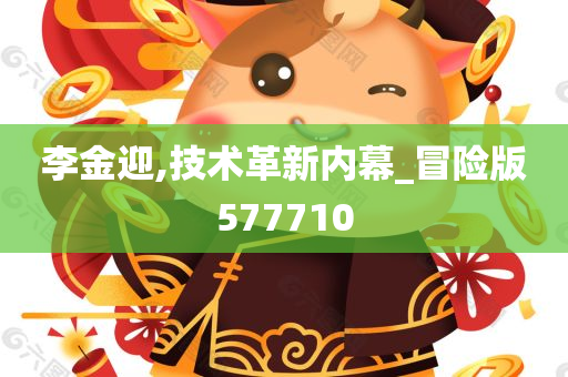 李金迎,技术革新内幕_冒险版577710