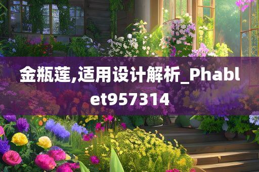 金瓶莲,适用设计解析_Phablet957314