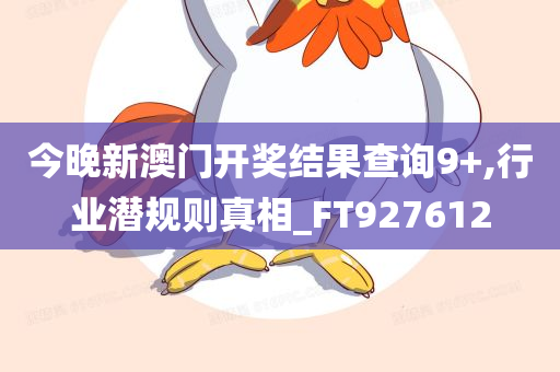 今晚新澳门开奖结果查询9+,行业潜规则真相_FT927612