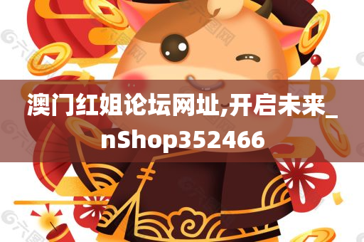 澳门红姐论坛网址,开启未来_nShop352466