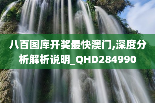 八百图库开奖最快澳门,深度分析解析说明_QHD284990