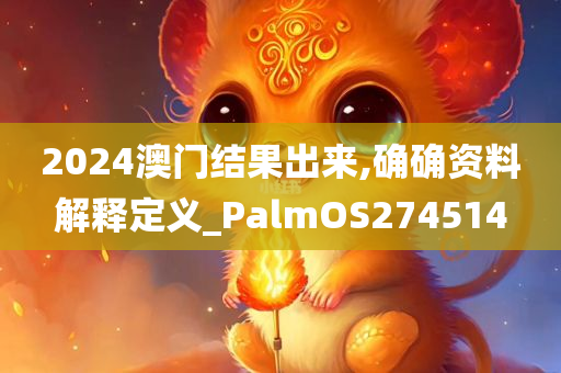 2024澳门结果出来,确确资料解释定义_PalmOS274514