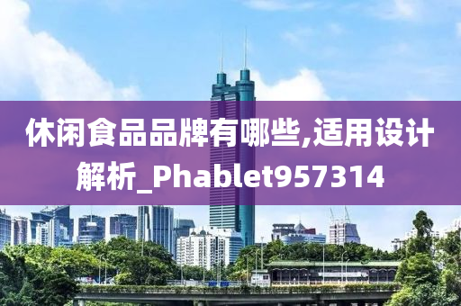 休闲食品品牌有哪些,适用设计解析_Phablet957314