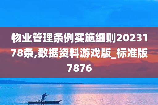 物业管理条例实施细则2023178条,数据资料游戏版_标准版7876