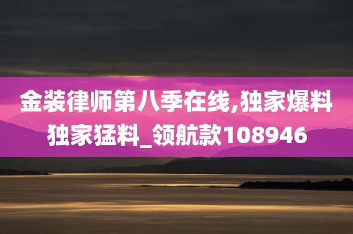 金装律师第八季在线,独家爆料独家猛料_领航款108946