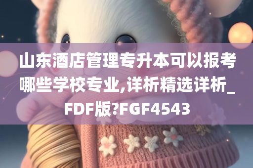 山东酒店管理专升本可以报考哪些学校专业,详析精选详析_FDF版?FGF4543