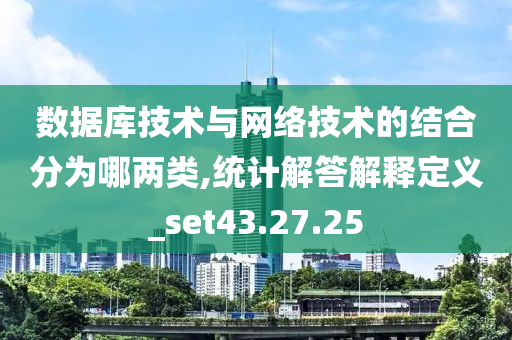 数据库技术与网络技术的结合分为哪两类,统计解答解释定义_set43.27.25