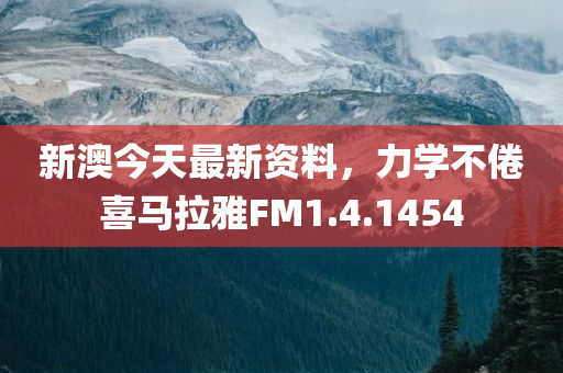 新澳今天最新资料，力学不倦喜马拉雅FM1.4.1454