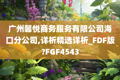 广州馨悦商务服务有限公司海口分公司,详析精选详析_FDF版?FGF4543