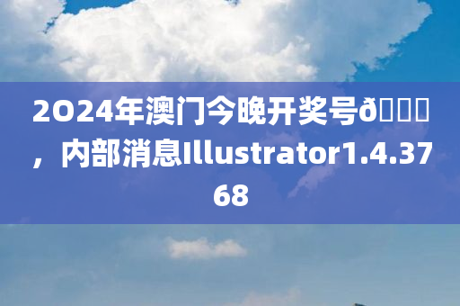 2O24年澳门今晚开奖号🐎，内部消息Illustrator1.4.3768