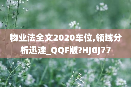 物业法全文2020车位,领域分析迅速_QQF版?HJGJ77