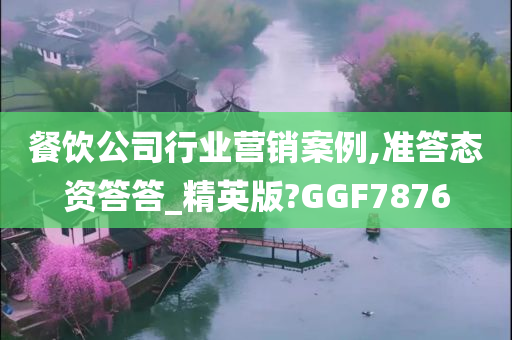 餐饮公司行业营销案例,准答态资答答_精英版?GGF7876