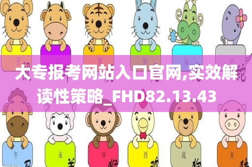 大专报考网站入口官网,实效解读性策略_FHD82.13.43