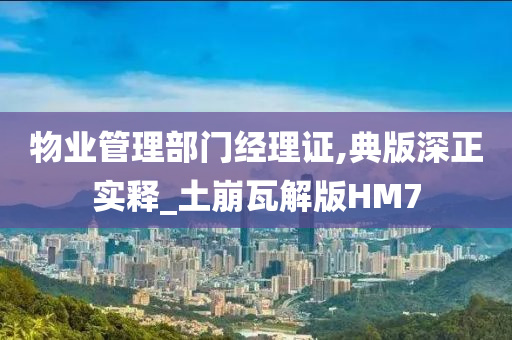 物业管理部门经理证,典版深正实释_土崩瓦解版HM7