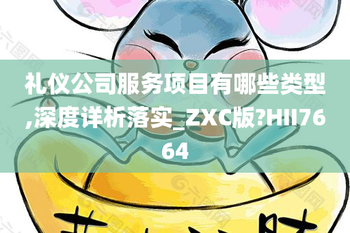 礼仪公司服务项目有哪些类型,深度详析落实_ZXC版?HII7664