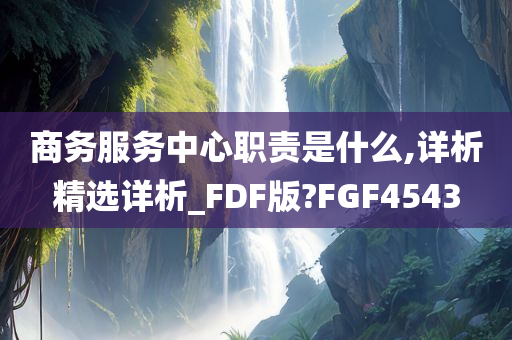 商务服务中心职责是什么,详析精选详析_FDF版?FGF4543