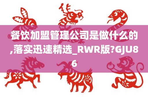 餐饮加盟管理公司是做什么的,落实迅速精选_RWR版?GJU86