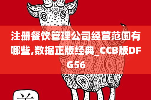 注册餐饮管理公司经营范围有哪些,数据正版经典_CCB版DFG56