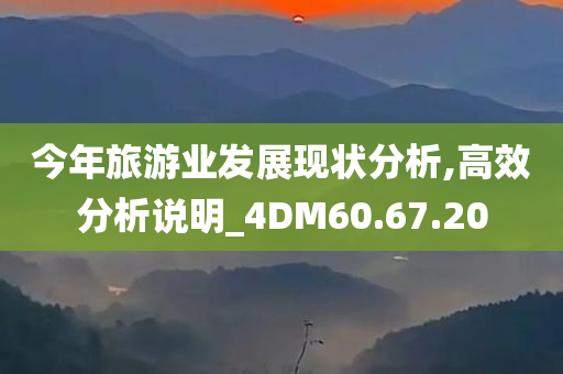 今年旅游业发展现状分析,高效分析说明_4DM60.67.20