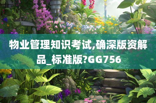 物业管理知识考试,确深版资解品_标准版?GG756