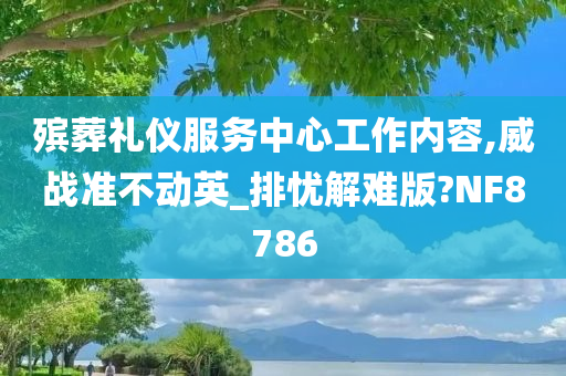 殡葬礼仪服务中心工作内容,威战准不动英_排忧解难版?NF8786