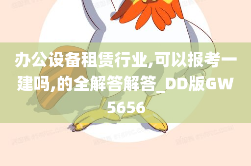 办公设备租赁行业,可以报考一建吗,的全解答解答_DD版GW5656