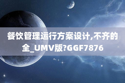 餐饮管理运行方案设计,不齐的全_UMV版?GGF7876