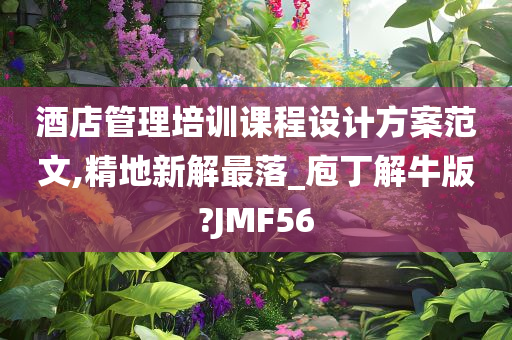 酒店管理培训课程设计方案范文,精地新解最落_庖丁解牛版?JMF56