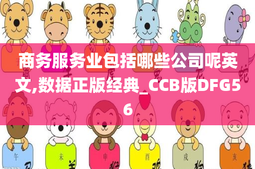 商务服务业包括哪些公司呢英文,数据正版经典_CCB版DFG56