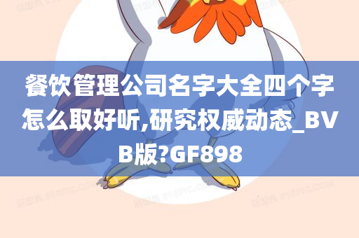 餐饮管理公司名字大全四个字怎么取好听,研究权威动态_BVB版?GF898