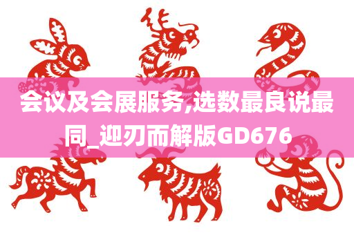 会议及会展服务,选数最良说最同_迎刃而解版GD676