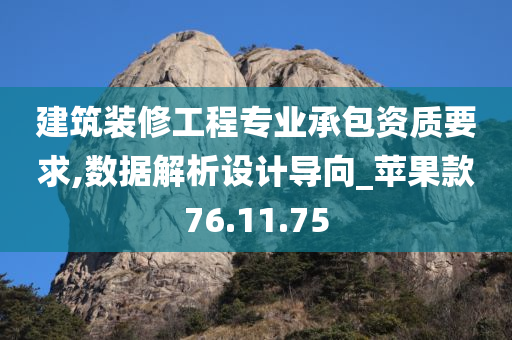 建筑装修工程专业承包资质要求,数据解析设计导向_苹果款76.11.75