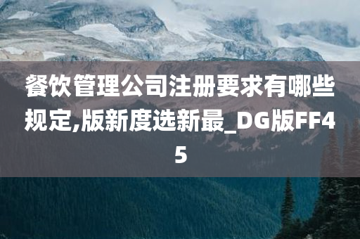 餐饮管理公司注册要求有哪些规定,版新度选新最_DG版FF45