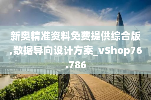 新奥精准资料免费提供综合版,数据导向设计方案_vShop76.786