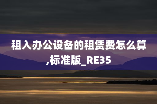 租入办公设备的租赁费怎么算,标准版_RE35