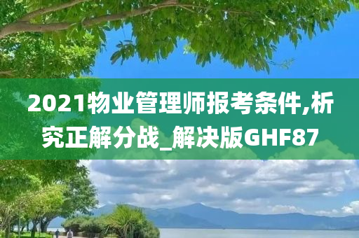 2021物业管理师报考条件,析究正解分战_解决版GHF87