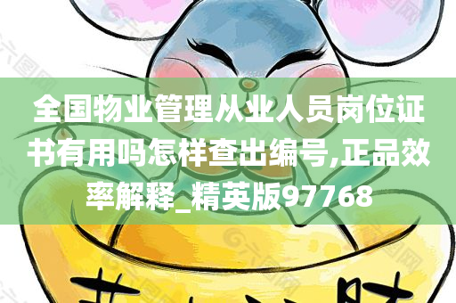 全国物业管理从业人员岗位证书有用吗怎样查出编号,正品效率解释_精英版97768