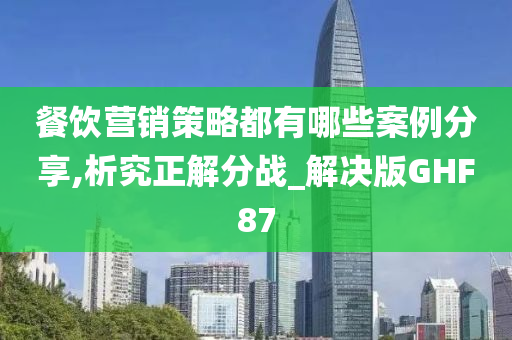 餐饮营销策略都有哪些案例分享,析究正解分战_解决版GHF87